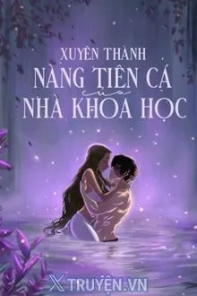 XUYÊN THÀNH NÀNG TIÊN CÁ CỦA NHÀ KHOA HỌC