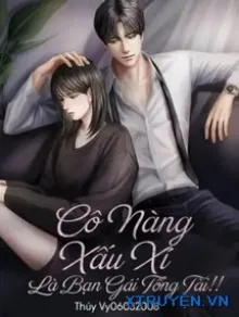 CÔ NÀNG XẤU XÍ LÀ BẠN GÁI TỔNG TÀI!!