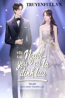 YÊU LẠI NGƯỜI YÊU CŨ LÀ ĐỈNH LƯU