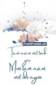 TÁM NĂM MỘT TÌNH YÊU MƯỜI TÁM NĂM MỘT ĐỜI NGƯỜI
