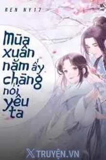MÙA XUÂN NĂM ẤY CHÀNG NÓI YÊU TA