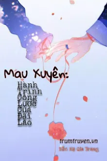 [MAU XUYÊN] HÀNH TRÌNH CÔNG LƯỢC CỦA ĐẠI LÃO (HÀNH TRÌNH XOAY NGƯỜI ĐÁNH BẠI NHÂN VẬT CHÍNH)