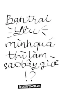 BẠN TRAI YÊU MÌNH QUÁ THÌ LÀM SAO BÂY GIỜ?