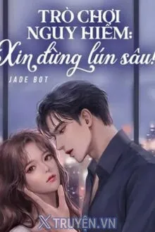 TRÒ CHƠI NGUY HIỂM XIN ĐỪNG LÚN SÂU!
