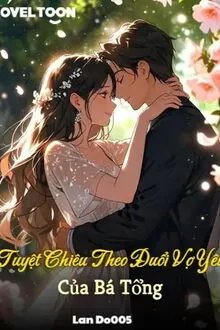 TUYỆT CHIÊU THEO ĐUỔI VỢ YÊU CỦA BÁ TỔNG