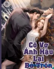 CÔ VỢ ẢNH HẬU LẠI BỎ TRỐN