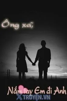 ÔNG XÃ, NẮM TAY EM ĐI ANH