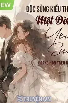 ĐỘC SỦNG KIỀU THÊ...MỘT ĐỜI YÊU EM