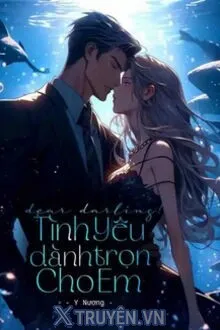 DEAR DARLING! TÌNH YÊU DÀNH TRỌN CHO EM