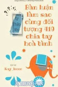 BÀN LUẬN LÀM SAO CÙNG ĐỐI TƯỢNG 419 CHIA TAY HÒA BÌNH