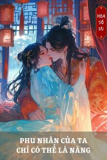 Phu Nhân Của Ta Chỉ Có Thể Là Nàng