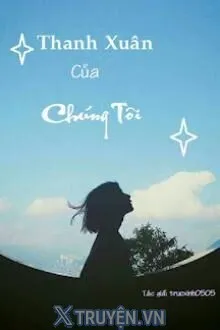 THANH XUÂN CỦA CHÚNG TÔI
