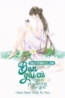 [XUYÊN NHANH] BẠN GÁI CŨ - NGƯỜI PHÁ HỎNG THẾ GIỚI