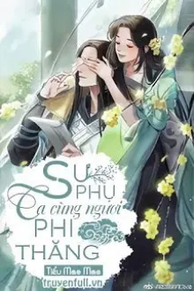 SƯ PHỤ TA CÙNG NGƯƠI PHI THĂNG