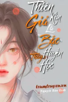 THIÊN KIM GIẢ LÀ BẬC THẦY HUYỀN HỌC