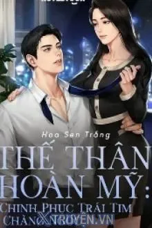 THẾ THÂN HOÀN MỸ CHINH PHỤC TRÁI TIM CHÀNG NGỐC
