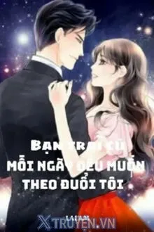 BẠN TRAI CŨ MỖI NGÀY ĐỀU MUỐN THEO ĐUỔI TÔI
