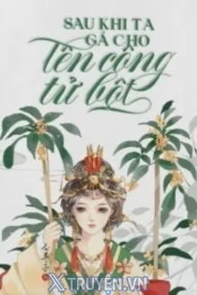 SAU KHI TA GẢ CHO TÊN CÔNG TỬ BỘT