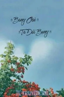 BANG CHỦ, TA ĐÓI BỤNG