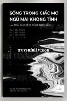 SỐNG TRONG GIẤC MƠ NGỦ MÃI KHÔNG TỈNH LÀ TRẢI NGHIỆM NHƯ THẾ NÀO?