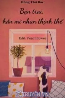 BẠN TRAI, HẮN MĨ NHAN THỊNH THẾ