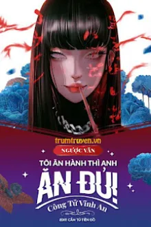 TÔI ĂN HÀNH THÌ ANH ĂN ĐỦ!