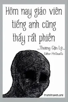 HÔM NAY GIÁO VIÊN TIẾNG ANH CŨNG THẤY RẤT PHIỀN