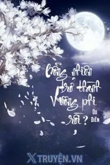 BỖNG NHIÊN TRỞ THÀNH VƯƠNG PHI RỒI?