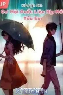 CƠ HỘI CUỐI LIỆU KỊP NÓI YÊU EM