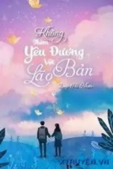 KHÔNG THÈM YÊU ĐƯƠNG VỚI LÃO BẢN