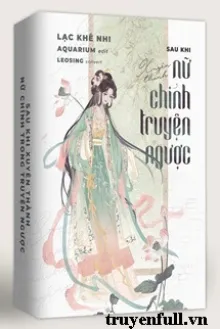 SAU KHI XUYÊN THÀNH NỮ CHÍNH TRONG TRUYỆN NGƯỢC