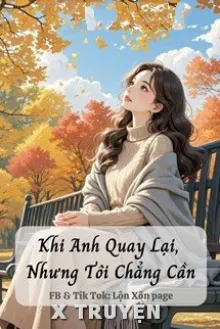 KHI ANH QUAY LẠI, NHƯNG TÔI CHẲNG CẦN