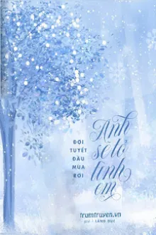 ĐỢI TUYẾT ĐẦU MÙA RƠI, ANH SẼ TỎ TÌNH EM