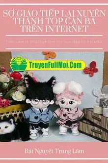 Sợ Giao Tiếp Lại Xuyên Thành Top Cặn Bã Trên Internet