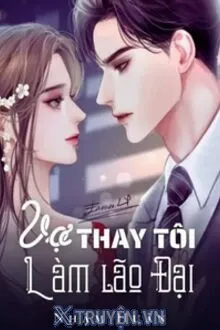 VỢ THAY TÔI LÀM LÃO ĐẠI