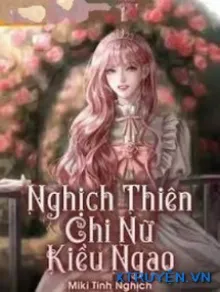 NGHỊCH THIÊN CHI NỮ KIỀU NGẠO