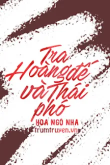 TRA HOÀNG ĐẾ VÀ THÁI PHÓ