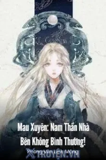 MAU XUYÊN NAM THẦN NHÀ BÊN KHÔNG BÌNH THƯỜNG!