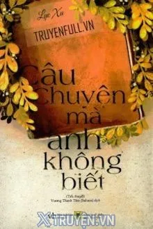 CÂU CHUYỆN MÀ ANH KHÔNG BIẾT