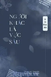 NGƯỜI KHÁC LÀ VỰC SÂU
