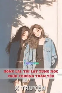 SỐNG LẠI, TÔI LẬT TUNG NÓC NGÔI TRƯỜNG THÂN YÊU