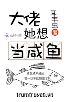 ĐẠI LÃO CÔ ẤY MUỐN LÀM CÁ MẶN
