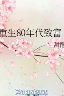 TRỌNG SINH THẬP NIÊN 80 LÀM GIÀU