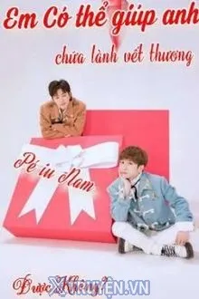 EM CÓ THỂ GIÚP ANH CHỮA LÀNH VẾT THƯƠNG ĐƯỢC KHÔNG?