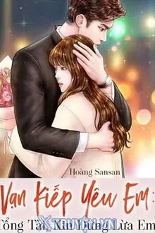 VẠN KIẾP YÊU EM TỔNG TÀI XIN ĐỪNG LỪA EM!