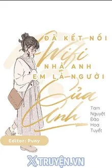 ĐÃ KẾT NỐI WIFI NHÀ ANH, EM CHÍNH LÀ NGƯỜI CỦA ANH