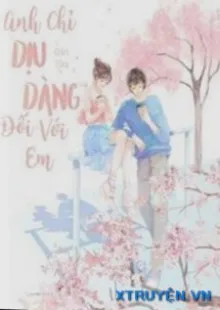 ANH CHỈ DỊU DÀNG ĐỐI VỚI EM