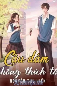 CẬU DÁM KHÔNG THÍCH TÔI