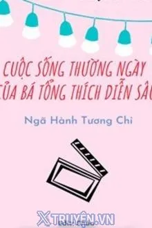 CUỘC SỐNG THƯỜNG NGÀY CỦA BÁ TỔNG THÍCH DIỄN SÂU