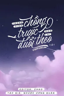TRỌNG SINH CHỒNG TRƯỚC LẠI THEO ĐUỔI TÔI?